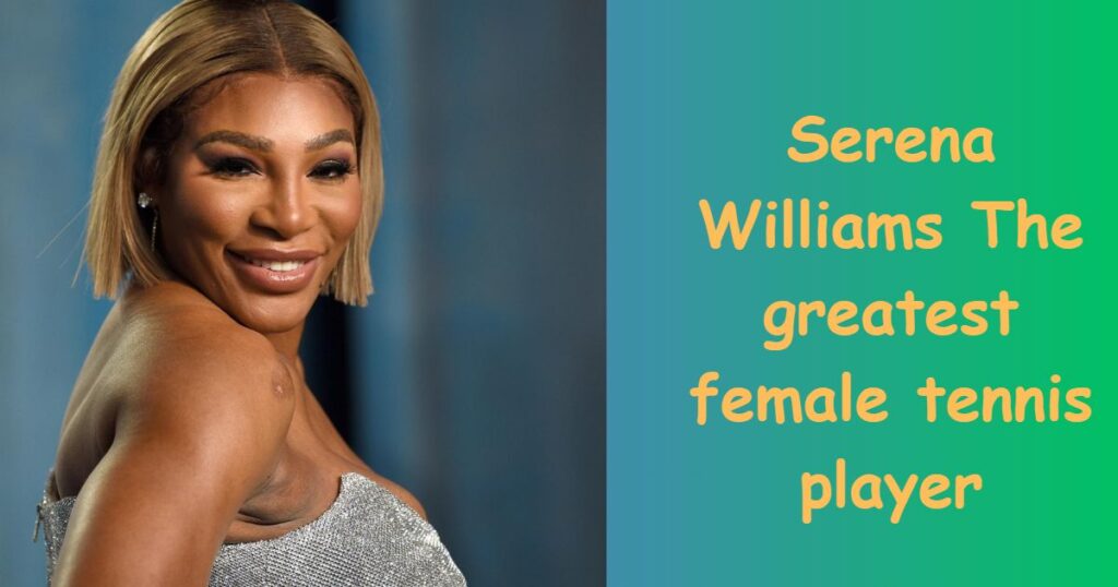 Serena Williams the greatest female tennis player